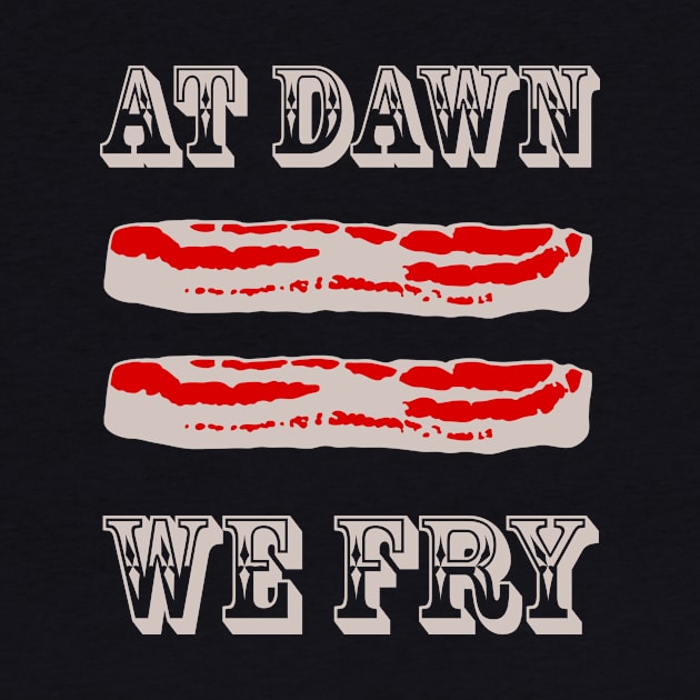 At Dawn We Fry Bacon Cowboy Style by Electrovista